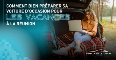 Bien préparer son véhicule d'occasion pour les vacances à La Réunion